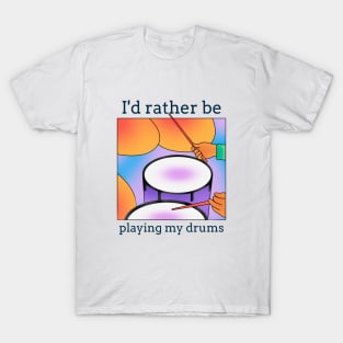 I'd Rather Be Playing My Drums T-Shirt